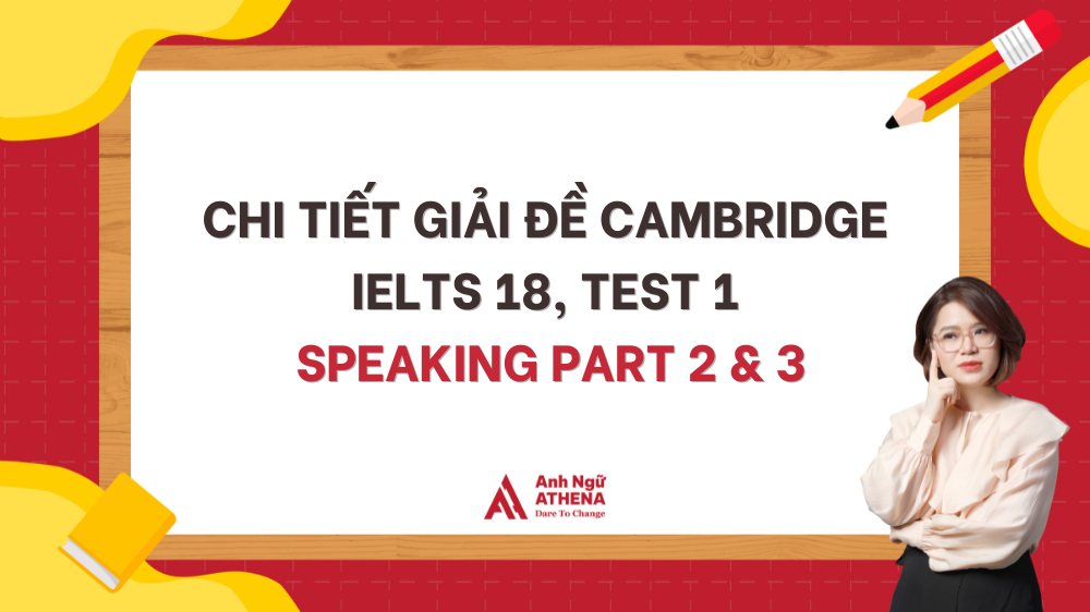 giải đề Cambridge IELTS 18, Test 1, Speaking Part 2 & 3